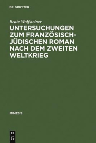 Könyv Untersuchungen Zum Franzoesisch-Judischen Roman Nach Dem Zweiten Weltkrieg Beate Wolfsteiner