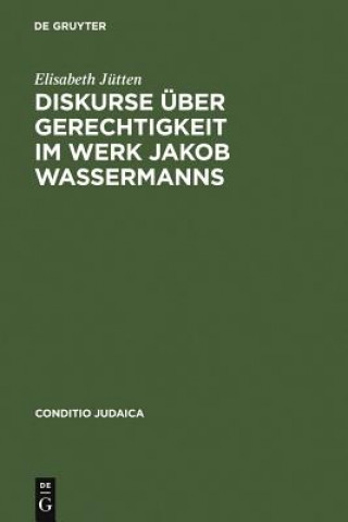 Kniha Diskurse uber Gerechtigkeit im Werk Jakob Wassermanns Elisabeth Jütten