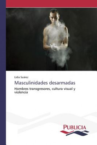 Knjiga Masculinidades desarmadas Suarez Lidia