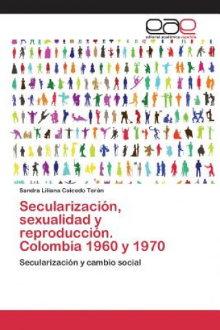 Carte Secularizacion, sexualidad y reproduccion. Colombia 1960 y 1970 Caicedo Teran Sandra Liliana