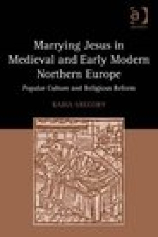 Book Marrying Jesus in Medieval and Early Modern Northern Europe Rabia Gregory