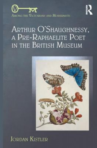 Książka Arthur O'Shaughnessy, A Pre-Raphaelite Poet in the British Museum Jordan Kistler