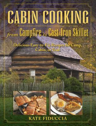 Kniha Cabin Cooking from Campfire to Cast-Iron Skillet Kate Fiduccia