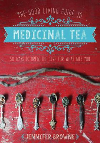 Carte Good Living Guide to Medicinal Tea Jennifer Browne