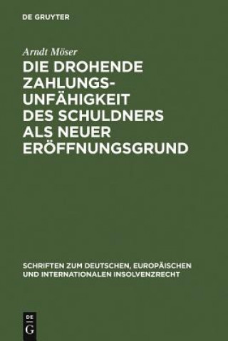 Kniha Die drohende Zahlungsunfahigkeit des Schuldners als neuer Eroeffnungsgrund Arndt Möser