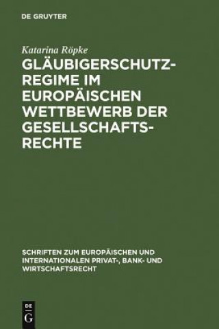 Könyv Glaubigerschutzregime Im Europaischen Wettbewerb Der Gesellschaftsrechte Katarina Ropke