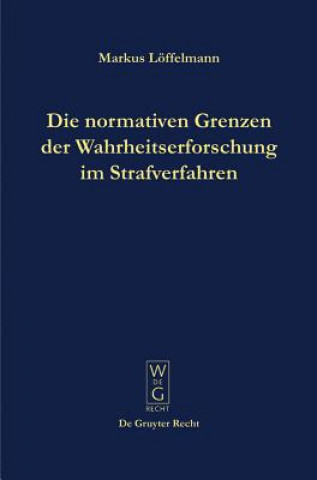 Kniha Die normativen Grenzen der Wahrheitserforschung im Strafverfahren Markus Löffelmann