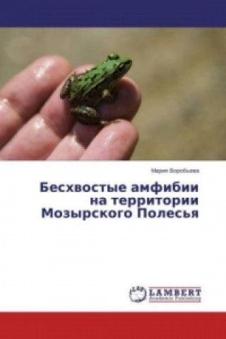 Könyv Beshvostye amfibii na territorii Mozyrskogo Poles'ya Mariya Vorob'eva