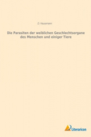 Książka Die Parasiten der weiblichen Geschlechtsorgane des Menschen und einiger Tiere D. Haussmann