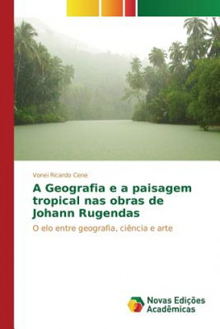 Könyv Geografia e a paisagem tropical nas obras de Johann Rugendas Cene Vonei Ricardo