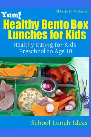 Könyv Yum! Healthy Bento Box Lunches for Kids Sherrie Le Masurier