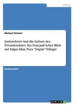 Könyv Justizreform und die Geburt des Privatdetektivs. Ein Foucault'scher Blick auf Edgar Allan Poes Dupin-Trilogie Michael Steimel