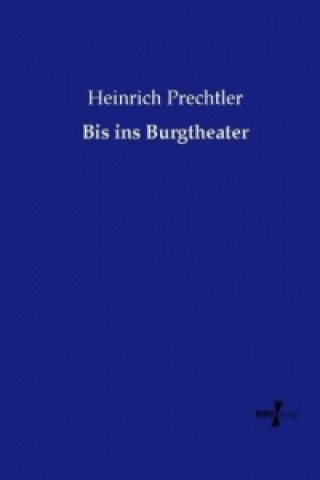 Könyv Bis ins Burgtheater Heinrich Prechtler
