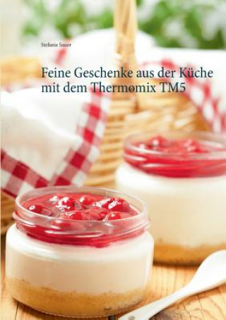 Knjiga Feine Geschenke aus der Kuche mit dem Thermomix TM5 Stefanie Sauer