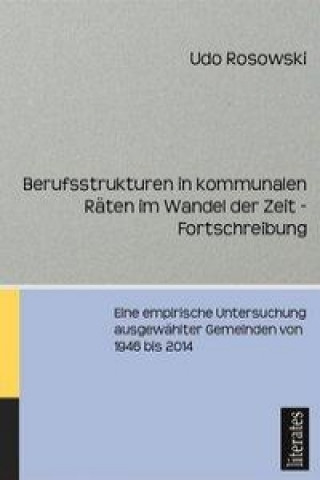 Könyv Berufsstrukturen in kommunalen Räten im Wandel der Zeit - Fortschreibung Udo Rosowski
