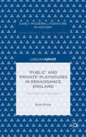 Βιβλίο 'Public' and 'Private' Playhouses in Renaissance England: The Politics of Publication Eoin Price