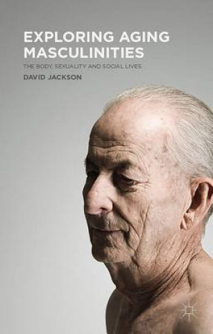 Книга Exploring Aging Masculinities David Jackson