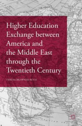 Kniha Higher Education Exchange between America and the Middle East through the Twentieth Century Teresa Brawner Bevis