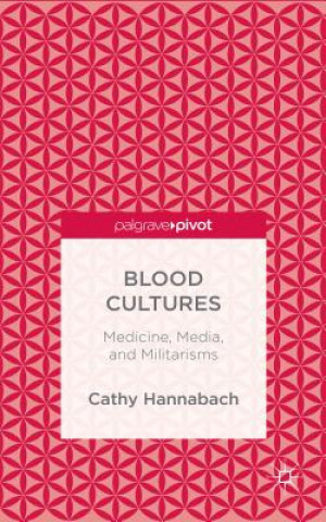 Kniha Blood Cultures: Medicine, Media, and Militarisms Cathy Hannabach