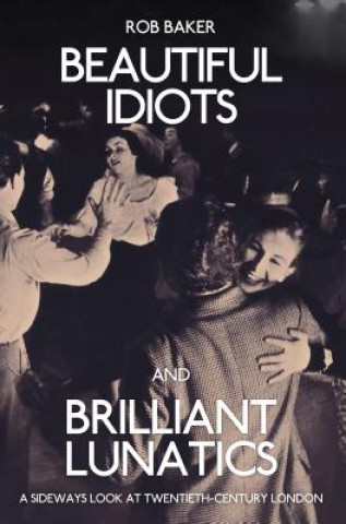 Könyv Beautiful Idiots and Brilliant Lunatics Rob Baker