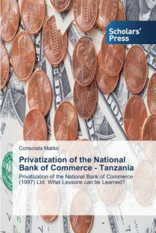 Knjiga Privatization of the National Bank of Commerce - Tanzania Matiko Consolata