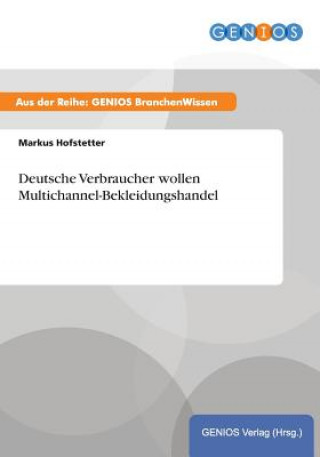 Könyv Deutsche Verbraucher wollen Multichannel-Bekleidungshandel Markus Hofstetter