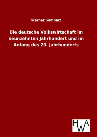 Kniha Die deutsche Volkswirtschaft im neunzehnten Jahrhundert und im Anfang des 20. Jahrhunderts Werner Sombart