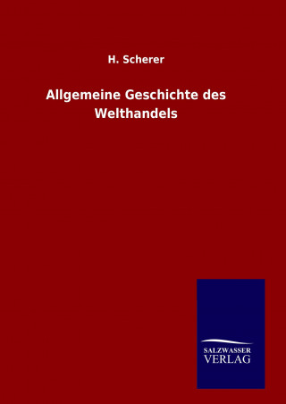 Könyv Allgemeine Geschichte des Welthandels H. Scherer
