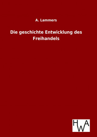 Livre Die geschichte Entwicklung des Freihandels A. Lammers