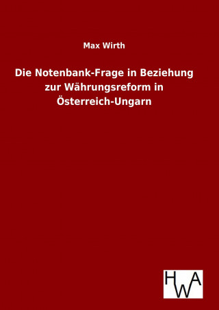 Carte Die Notenbank-Frage in Beziehung zur Währungsreform in Österreich-Ungarn Max Wirth