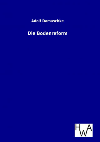 Kniha Die Bodenreform Adolf Damaschke