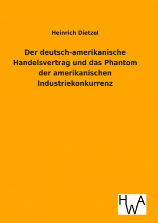 Książka Der deutsch-amerikanische Handelsvertrag und das Phantom der amerikanischen Industriekonkurrenz Heinrich Dietzel