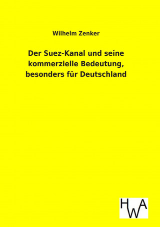 Kniha Der Suez-Kanal und seine kommerzielle Bedeutung, besonders für Deutschland Wilhelm Zenker