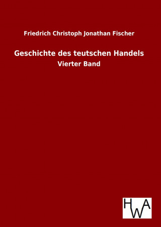 Book Geschichte des teutschen Handels Friedrich Christoph Jonathan Fischer