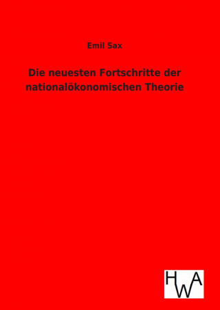 Książka Die neuesten Fortschritte der nationalökonomischen Theorie Emil Sax