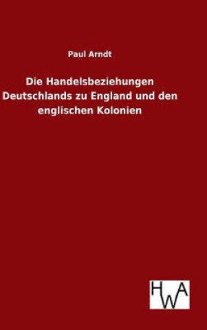 Kniha Handelsbeziehungen Deutschlands zu England und den englischen Kolonien Paul Arndt