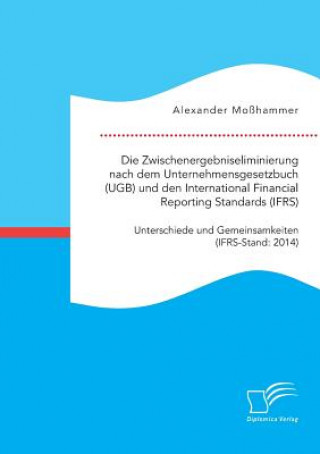 Könyv Zwischenergebniseliminierung nach dem Unternehmensgesetzbuch (UGB) und den International Financial Reporting Standards (IFRS) Alexander Mosshammer