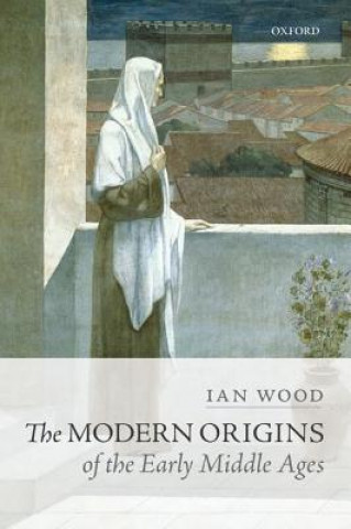 Книга Modern Origins of the Early Middle Ages Ian Wood