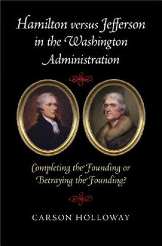 Könyv Hamilton versus Jefferson in the Washington Administration Carson Holloway