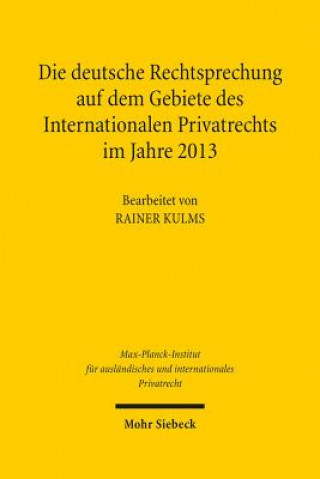 Kniha Die deutsche Rechtsprechung auf dem Gebiete des Internationalen Privatrechts im Jahre 2013 Rainer Kulms