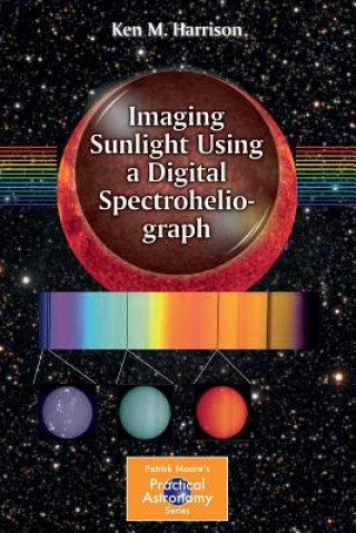 Könyv Imaging Sunlight Using a Digital Spectroheliograph Ken M. Harrison