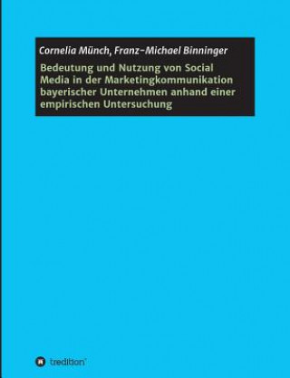 Könyv Bedeutung und Nutzung von Social Media in der Marketingkommunikation bayerischer Unternehmen anhand einer empirischen Untersuchung Cornelia Munch