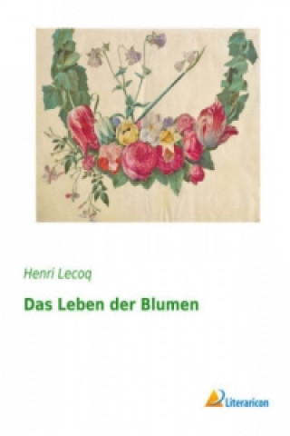 Kniha Das Leben der Blumen Henri Lecoq