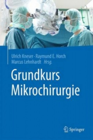 Книга Grundkurs Mikrochirurgie Ulrich Kneser