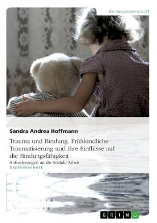 Könyv Trauma und Bindung. Fruhkindliche Traumatisierung und ihre Einflusse auf die Bindungsfahigkeit Sandra Andrea Hoffmann