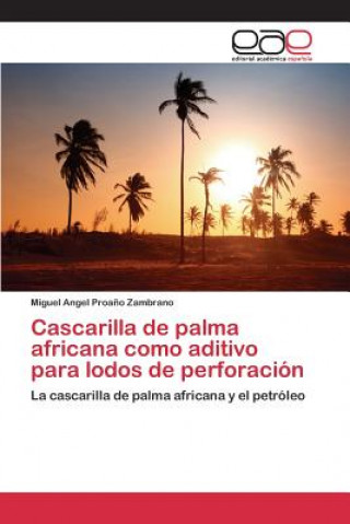 Libro Cascarilla de palma africana como aditivo para lodos de perforacion Proano Zambrano Miguel Angel