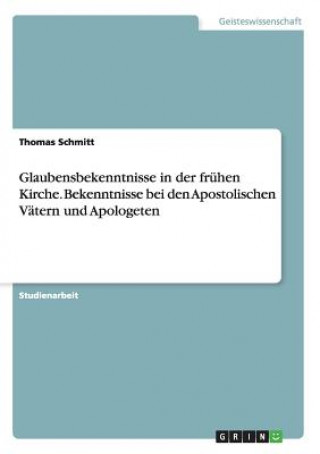 Książka Glaubensbekenntnisse in der fruhen Kirche. Bekenntnisse bei den Apostolischen Vatern und Apologeten Thomas Schmitt