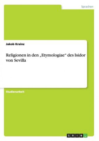 Könyv Religionen in den "Etymologiae des Isidor von Sevilla Jakob Krainz