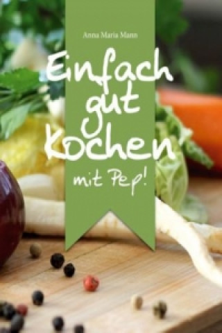 Książka Einfach gut kochen - mit Pep! Anna Maria Mann