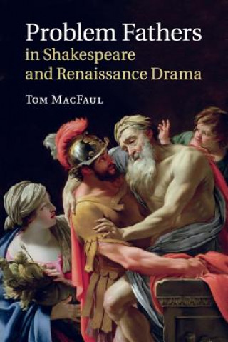 Knjiga Problem Fathers in Shakespeare and Renaissance Drama Tom MacFaul